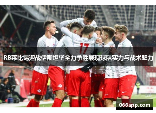 RB莱比锡迎战伊斯坦堡全力争胜展现球队实力与战术魅力