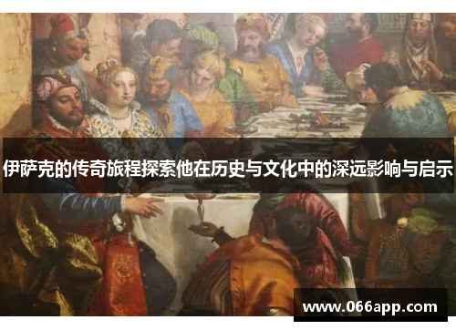 伊萨克的传奇旅程探索他在历史与文化中的深远影响与启示