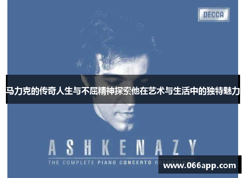 马力克的传奇人生与不屈精神探索他在艺术与生活中的独特魅力